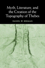 image of Daniel Berman book Myth, Literature, and the Creation of the Topography of Thebes