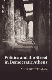 image of Alex Gottesman book Politics and the Street in Democratic Athens